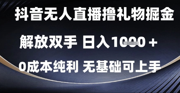抖音无人直播撸礼物掘金，解放双手，日入1k，0成本纯利，无基础可上手【揭秘】-网创智库