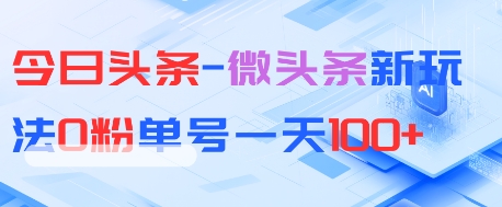 今日头条-微头条新玩法0粉单号一天1张+-网创智库