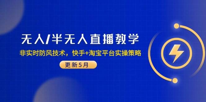（14809期）无人/半无人直播教学：非实时防风技术，快手+淘宝平台实操策略（更新5月）-网创智库