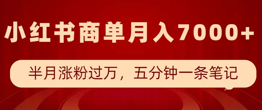 小红书商单最新玩法，半个月涨粉过万，五分钟一条笔记，月入7000+-网创智库