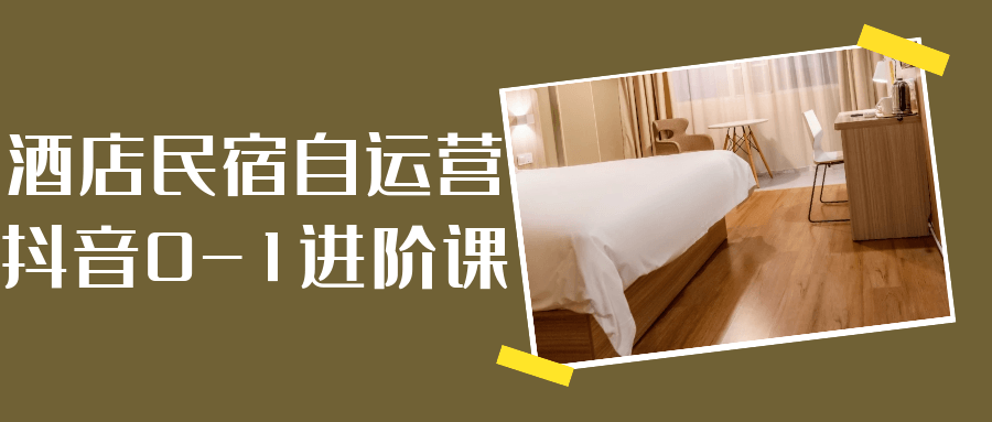 酒店民宿自运营抖音0-1进阶课-网创智库