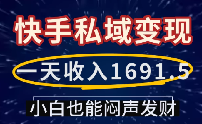 一天收入1691.5，快手私域变现，小白也能闷声发财-网创智库
