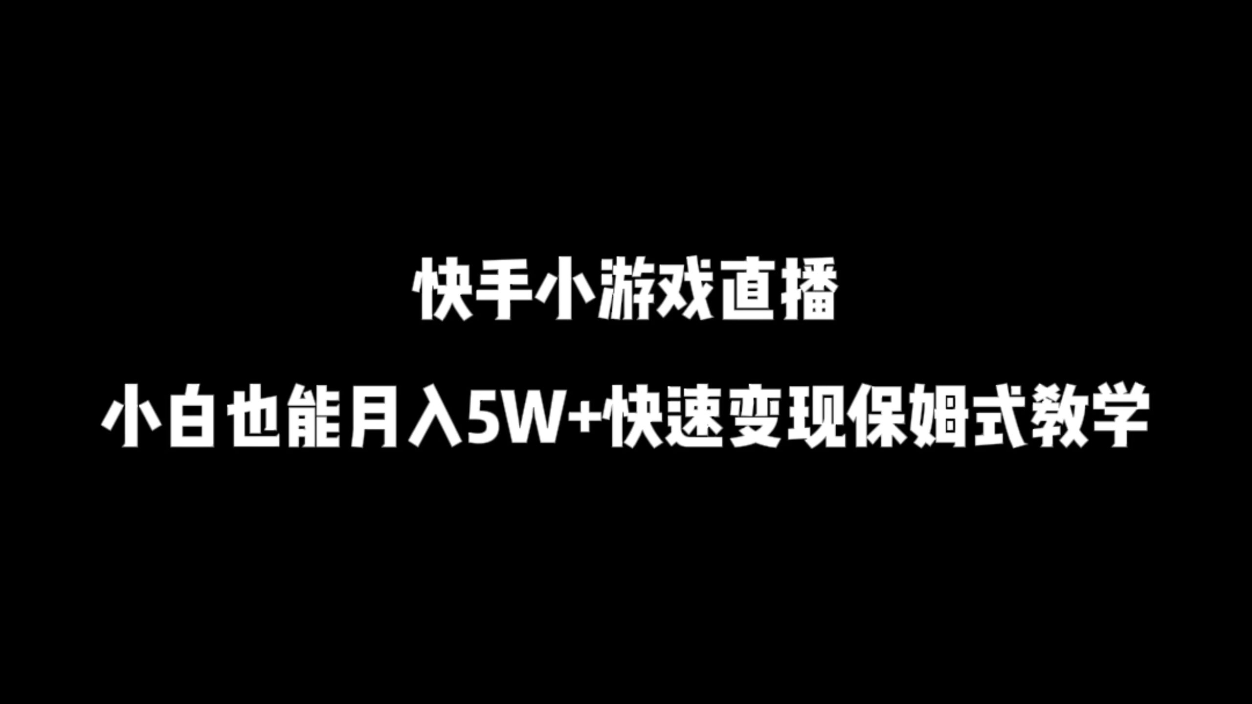 快手小游戏直播，小白也能月入5W+快速变现保姆式教学-网创智库