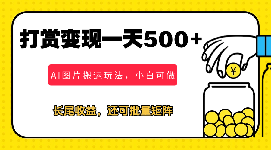 冷门打赏变现玩法，AI图片搬运玩法，小白靠一张图一天挣了500+-网创智库