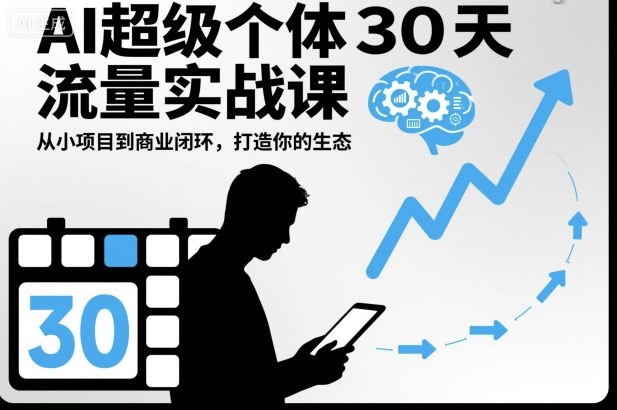 AI超级个体30天流量实战课，从小项目到商业闭环，打造你的生态-网创智库