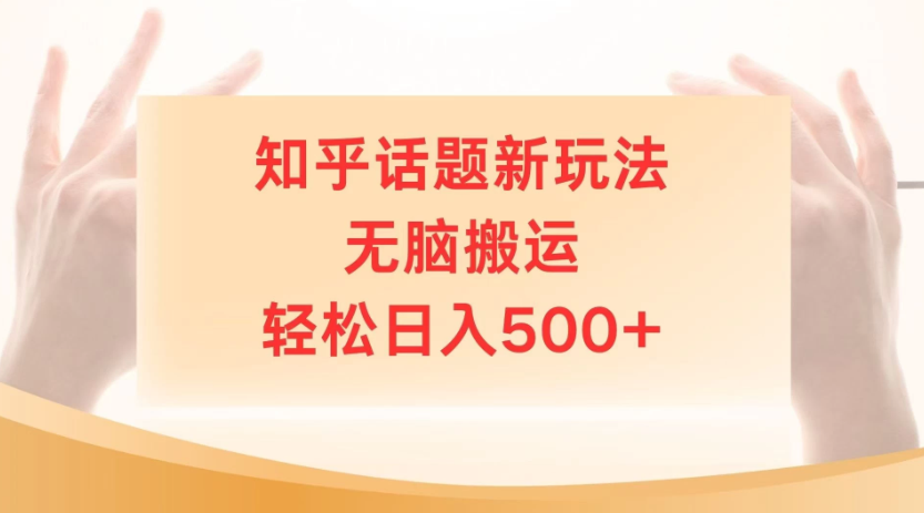 知乎话题最新玩法，无脑搬运，小白轻松上手日入500+-网创智库