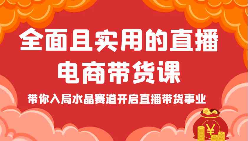 全面且实用的直播电商带货课，带你入局水晶赛道开启直播带货事业-网创智库