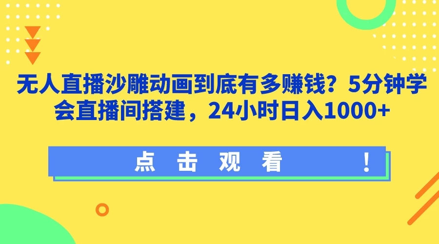 无人直播沙雕动画到底有多赚钱？5分钟学会直播间搭建，24小时日入1000+-网创智库