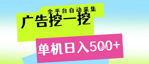 广告挖一挖全自动采集，单机日入5张+，小白轻松矩阵【揭秘】-网创智库