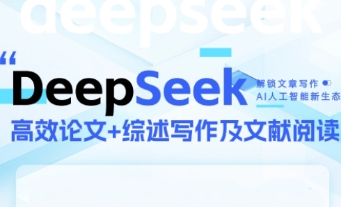 DeepSeek论文写作实战营，助力快速产出高质量论文与综述，突破学术创作瓶颈-网创智库