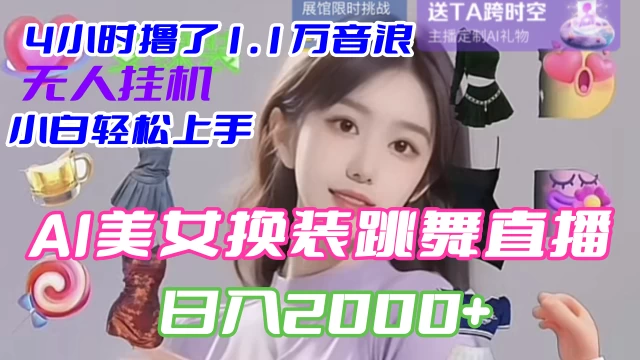4 小时撸了 1.1 万音浪，AI 美女换装跳舞直播，抖音无人挂机玩法，对新手小白友好，附教程和软件-网创智库
