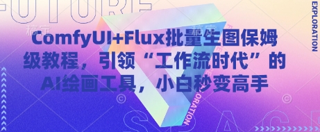 ComfyUI+Flux批量生图保姆级教程,引领“工作流时代”的AI绘画工具,小白秒变高手-网创智库