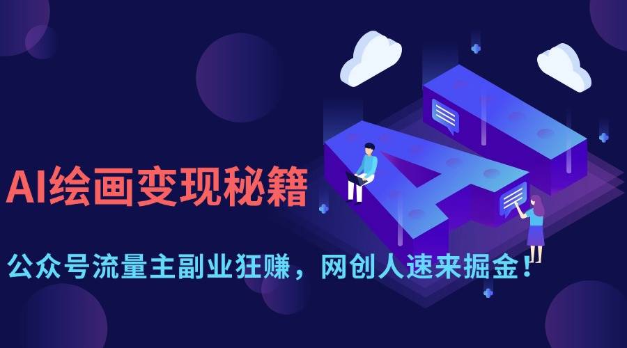 （14264期）AI绘画变现秘籍：公众号流量主副业狂赚，网创人速来掘金！-网创智库